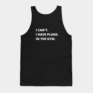 I Can't I Have Plans In The Gym Funny Sarcastic Fitness Tank Top